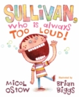 Image for Sullivan, Who Is Always Too Loud