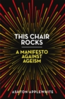 Image for This chair rocks  : a manifesto against ageism