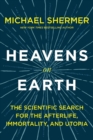 Image for Heavens on Earth : The Scientific Search for the Afterlife, Immortality, and Utopia
