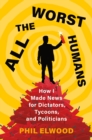 Image for All the Worst Humans : How I Made News for Dictators, Tycoons, and Politicians