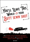 Image for You&#39;ll leave this world with your butt sewn shut  : and other little-known secrets, shocking facts, and amusing trivia about death and dying