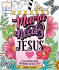 Image for Color &amp; Grace: Mama Needs Jesus : A Coloring Book for Moms in His Grip