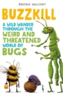 Image for Buzzkill : A Wild Wander Through the Weird and Threatened World of Bugs