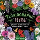 Image for Floriographic: Secret Garden : An Artist&#39;s Coloring Book of the Hidden Language of Flowers