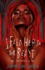 Image for I Feed Her to the Beast and the Beast Is Me
