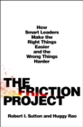 Image for The Friction Project : How Smart Leaders Make the Right Things Easier and the Wrong Things Harder