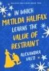 Image for In Which Matilda Halifax Learns the Value of Restraint
