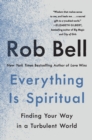 Image for Everything Is Spiritual : Finding Your Way in a Turbulent World