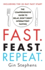 Image for Fast, feast, repeat  : the comprehensive guide to Delay, Don&#39;t Deny intermittent fasting