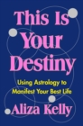 Image for This Is Your Destiny: Using Astrology to Manifest Your Best Life