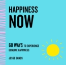Image for Happiness Now: 60 Ways to Experience Genuine Happiness