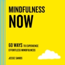 Image for Mindfulness Now: 60 Ways to Experience Effortless Mindfulness
