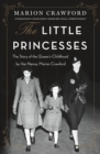 Image for The Little Princesses : The Story of the Queen&#39;s Childhood by Her Nanny, Marion Crawford