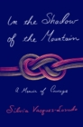 Image for In the Shadow of the Mountain : A Memoir of Courage