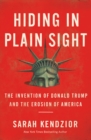 Image for Hiding in Plain Sight : The Invention of Donald Trump and the Erosion of America