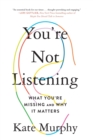 Image for You&#39;re Not Listening : What You&#39;re Missing and Why It Matters