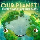 Image for Our Planet! There&#39;s No Place Like Earth