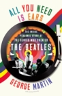 Image for All You Need Is Ears : The Inside Personal Story of the Genius Who Created the Beatles