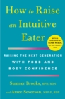 Image for How to Raise an Intuitive Eater : Raising the Next Generation with Food and Body Confidence