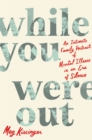 Image for While You Were Out : An Intimate Family Portrait of Mental Illness in an Era of Silence
