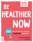 Image for Be Healthier Now : 100 Simple Ways to Become Instantly Healthier