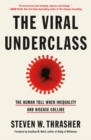 Image for The viral underclass  : the human toll when inequality and disease collide