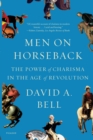 Image for Men on horseback  : the power of charisma in the Age of Revolution