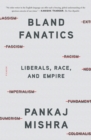 Image for Bland Fanatics : Liberals, Race, and Empire