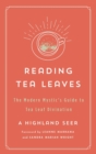 Image for Reading tea leaves  : the modern mystic&#39;s guide to tea leaf divination