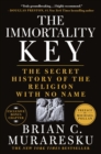 Image for The immortality key  : the secret history of the religion with no name
