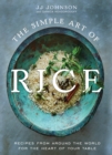 Image for The simple art of rice  : recipes from around the world for the heart of your table