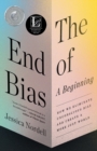 Image for The End of Bias: A Beginning : How We Eliminate Unconscious Bias and Create a More Just World