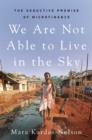 Image for We Are Not Able to Live in the Sky : The Seductive Promise of Microfinance