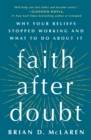 Image for Faith After Doubt : Why Your Beliefs Stopped Working and What to Do About It