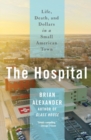 Image for The hospital  : life, death, and dollars in a small American town