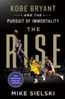 Image for The Rise: Kobe Bryant and the Pursuit of Immortality