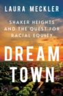 Image for Dream Town : Shaker Heights and the Quest for Racial Equity