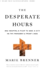 Image for The desperate hours  : one hospital&#39;s fight to save a city on the pandemic&#39;s front lines