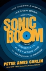 Image for Sonic boom  : the impossible rise of Warner Bros. Records, from Hendrix to Fleetwood Mac to Madonna to Prince