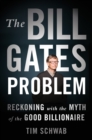 Image for The Bill Gates problem  : reckoning with the myth of the good billionaire