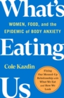 Image for What&#39;s eating us  : women, food, and the epidemic of body anxiety