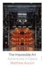 Image for The impossible art  : adventures in opera