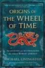 Image for Origins of The Wheel of Time : The Legends and Mythologies that Inspired Robert Jordan