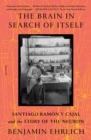 Image for The brain in search of itself  : Santiago Ramâon y Cajal and the story of the neuron