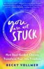 Image for You Are Not Stuck : How Soul-Guided Choices Transform Fear into Freedom