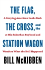 Image for The flag, the cross and the station wagon  : a graying American looks back at his suburban boyhood and wonders what the hell happened