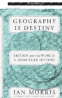 Image for Geography Is Destiny : Britain and the World: A 10,000-Year History