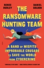 Image for The ransomware hunting team  : a band of misfits&#39; improbable crusade to save the world from cybercrime
