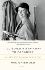Image for I&#39;ll Build a Stairway to Paradise : A Life of Bunny Mellon
