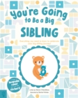 Image for You’re Going to Be a Big Sibling : Everything You Need to Know to Celebrate Your Big-Sibling Journey